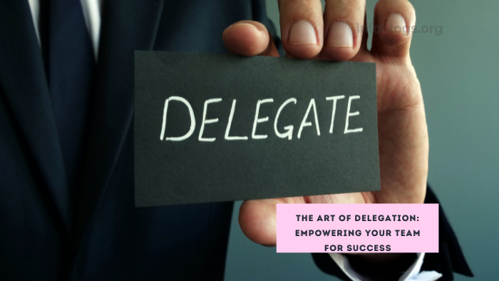 The Art of Delegation: Empowering Your Team for Success