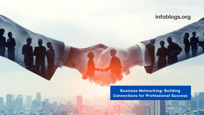 Business Networking: Building Connections for Professional Success